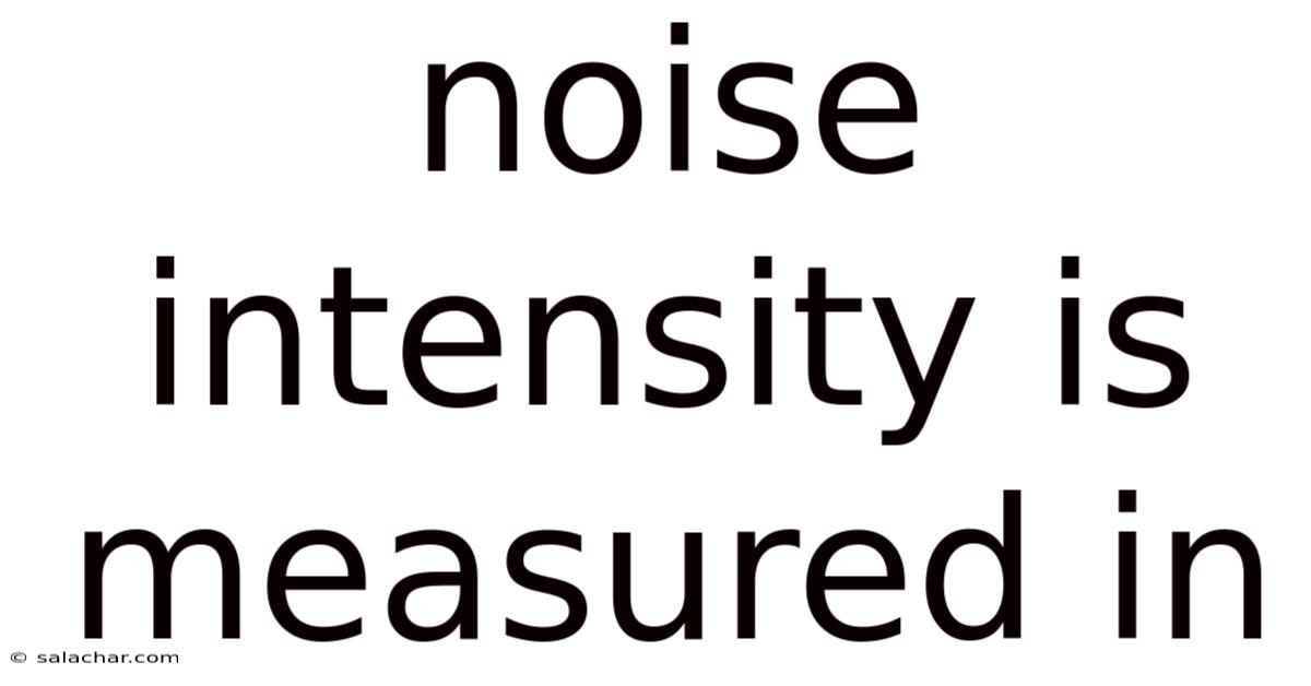 Noise Intensity Is Measured In