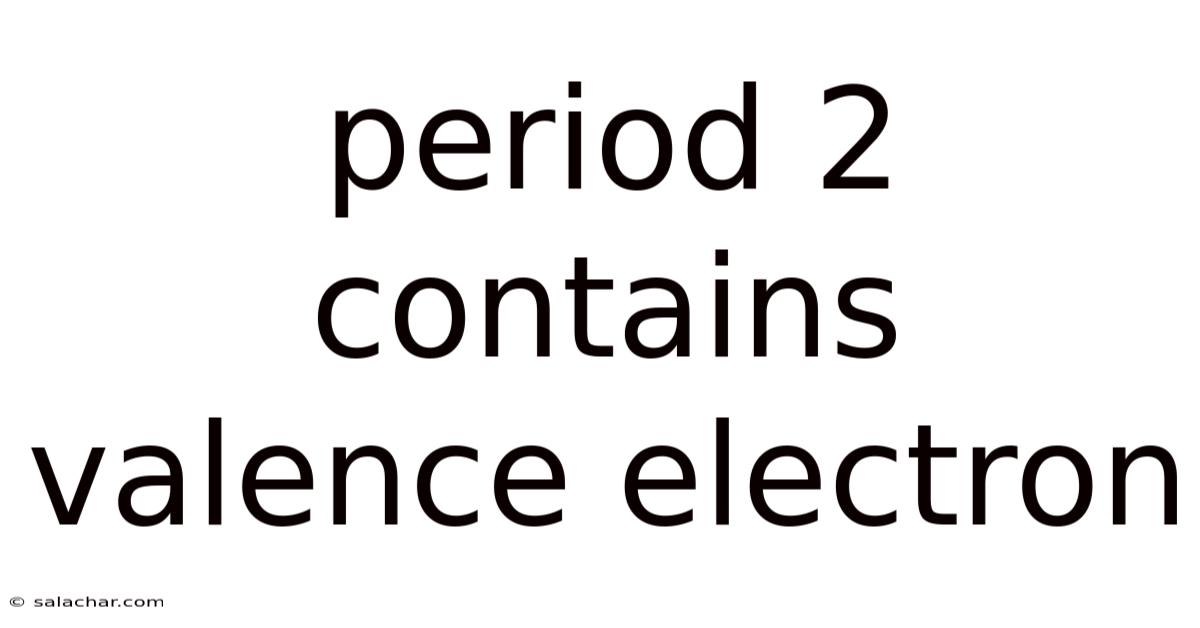 Period 2 Contains Valence Electron