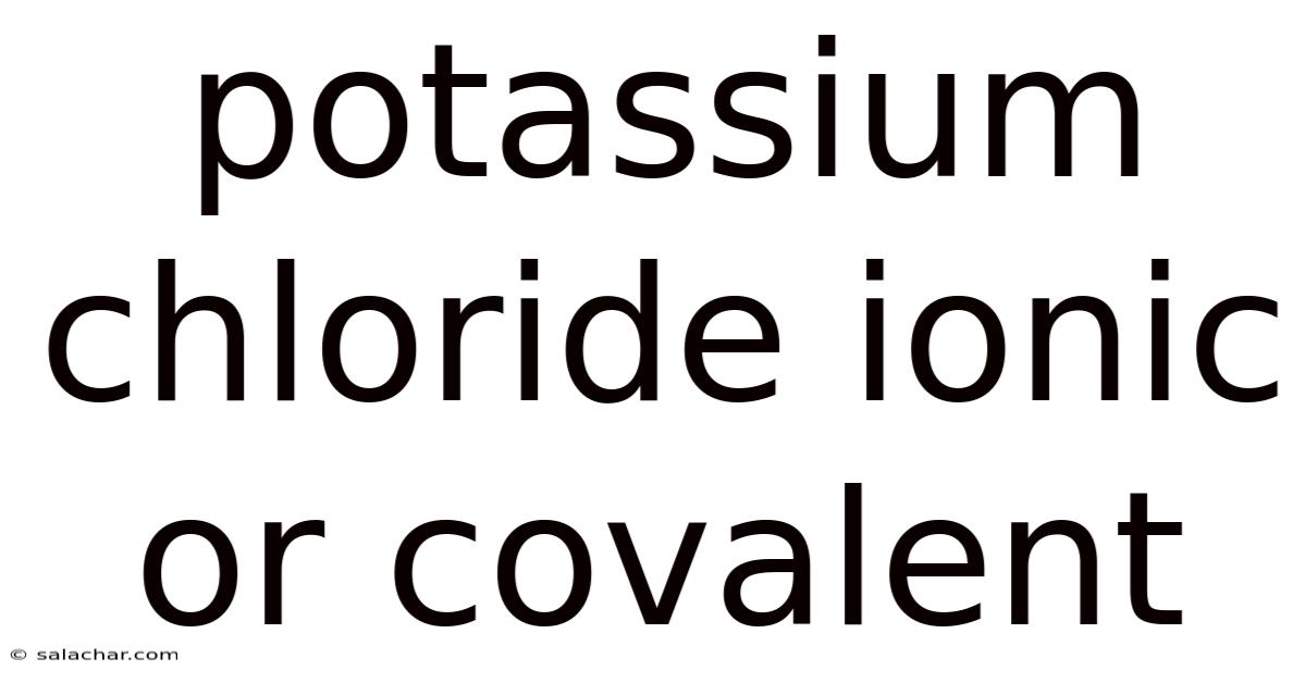 Potassium Chloride Ionic Or Covalent