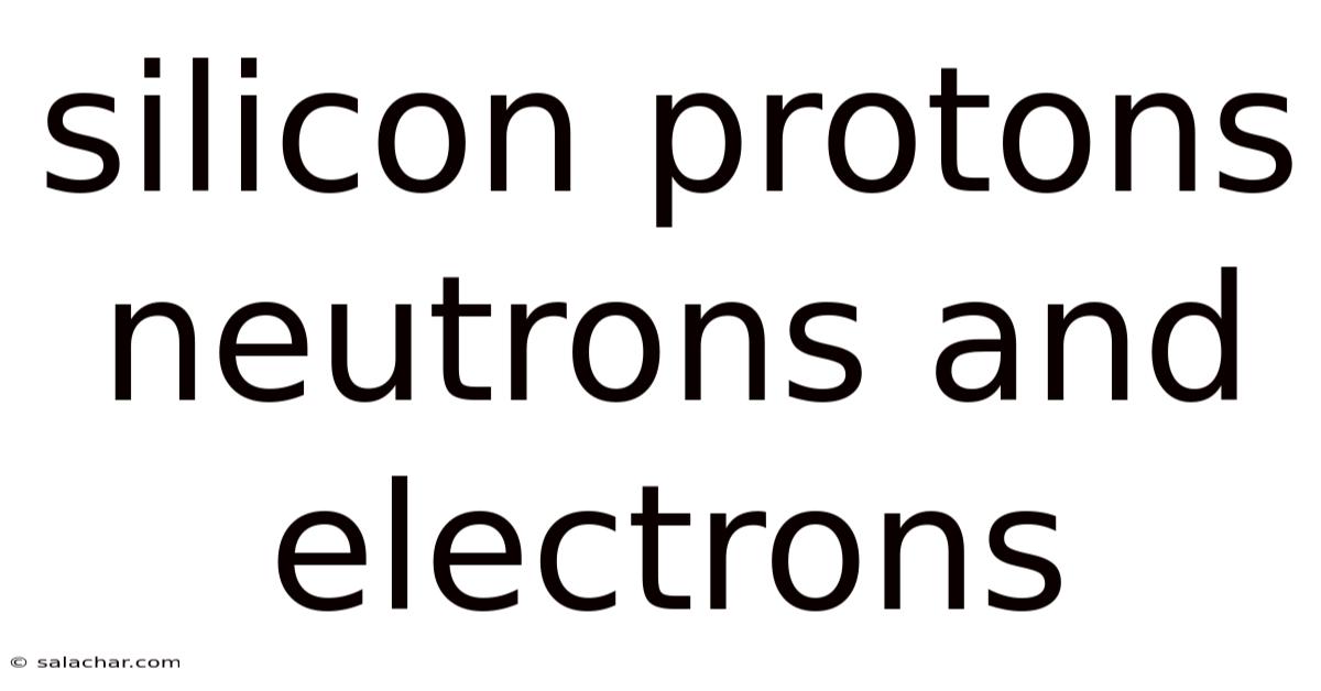 Silicon Protons Neutrons And Electrons