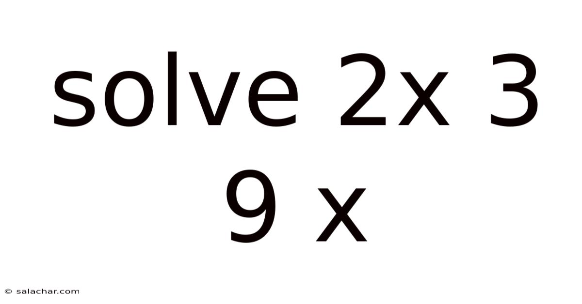 Solve 2x 3 9 X