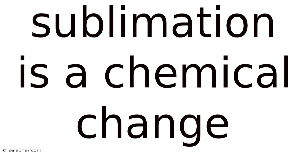 Sublimation Is A Chemical Change
