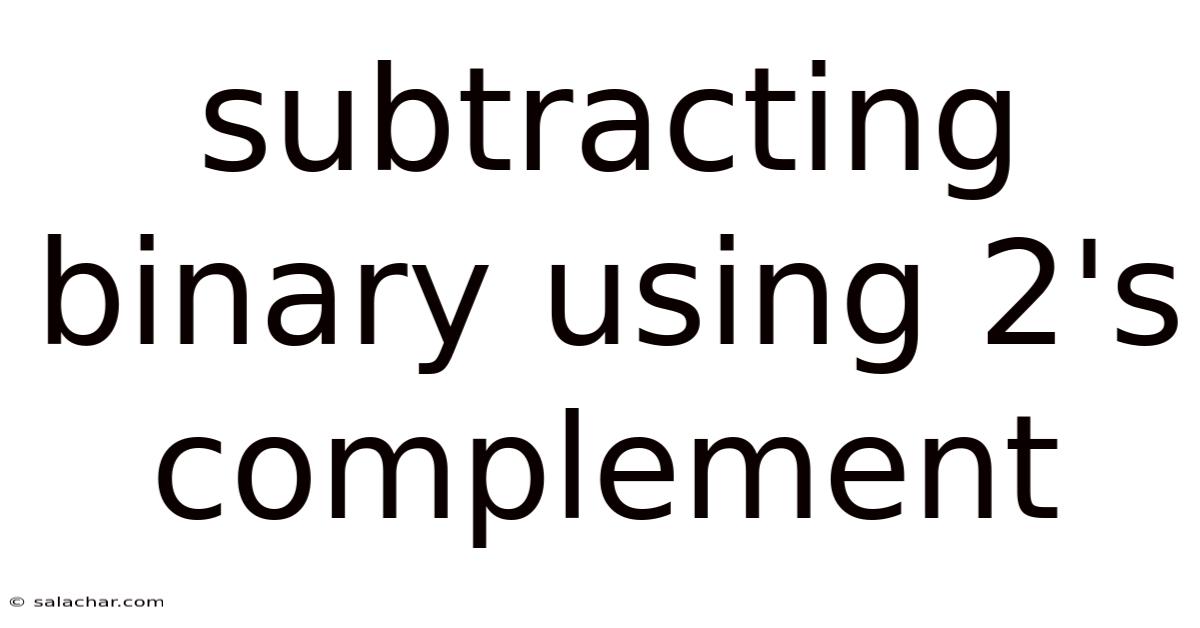 Subtracting Binary Using 2's Complement