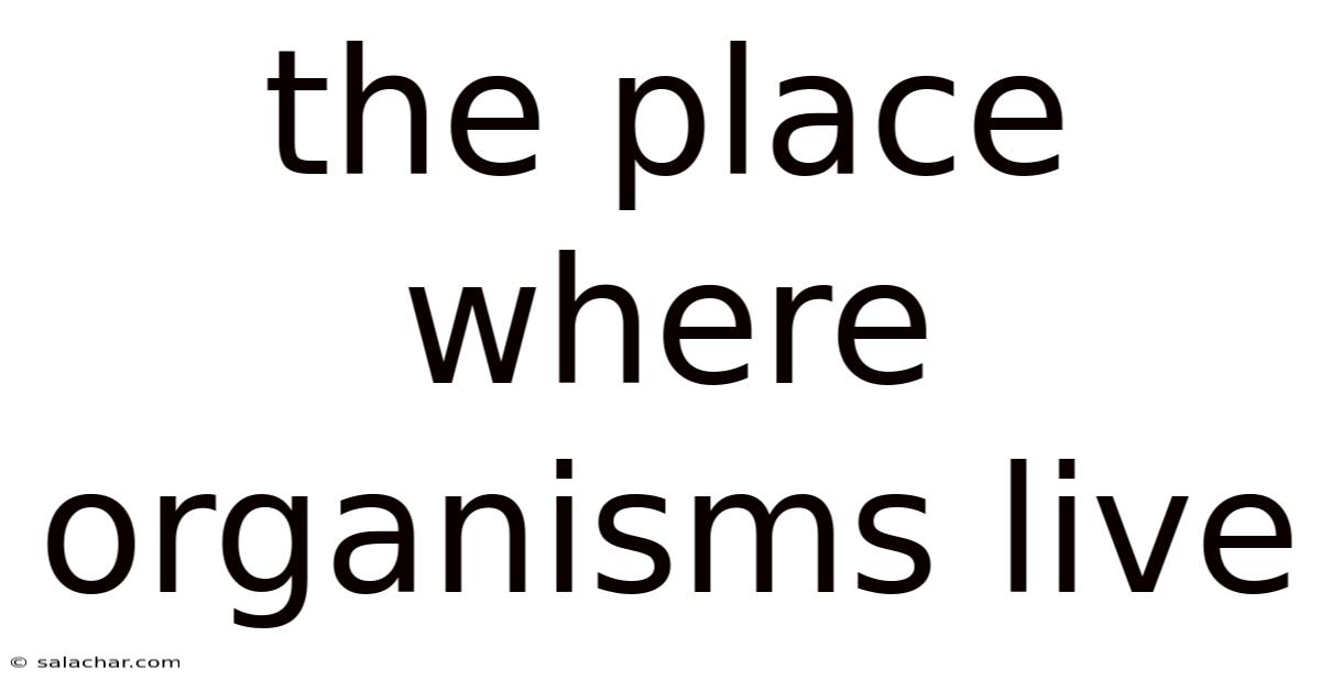 The Place Where Organisms Live