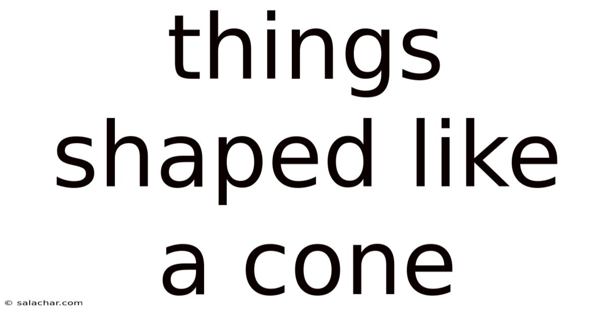 Things Shaped Like A Cone