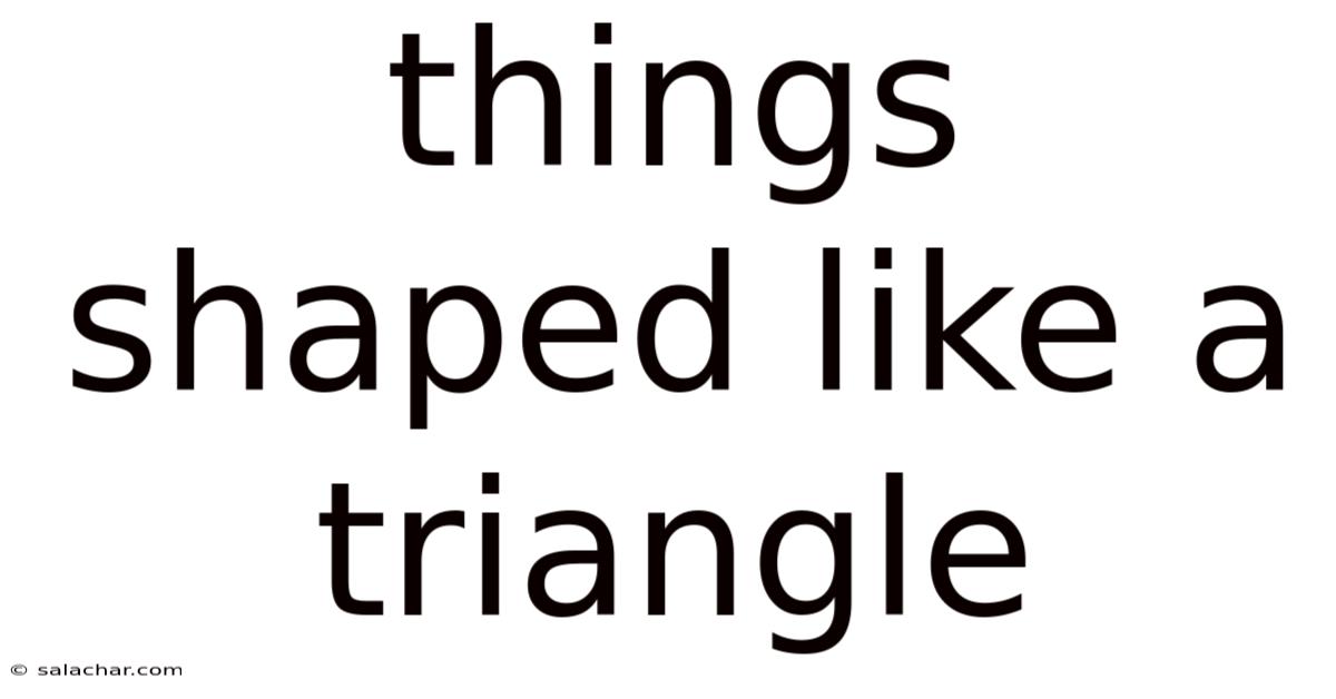 Things Shaped Like A Triangle