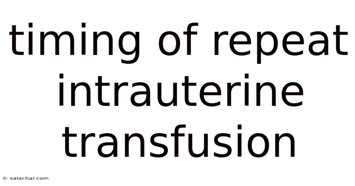 Timing Of Repeat Intrauterine Transfusion