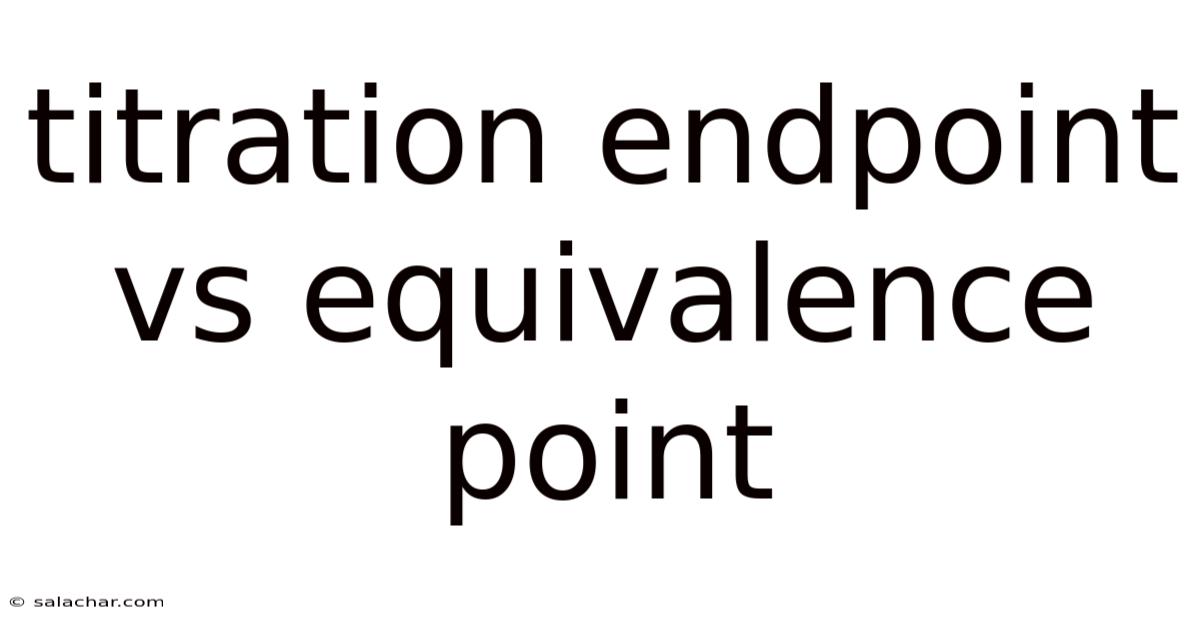 Titration Endpoint Vs Equivalence Point