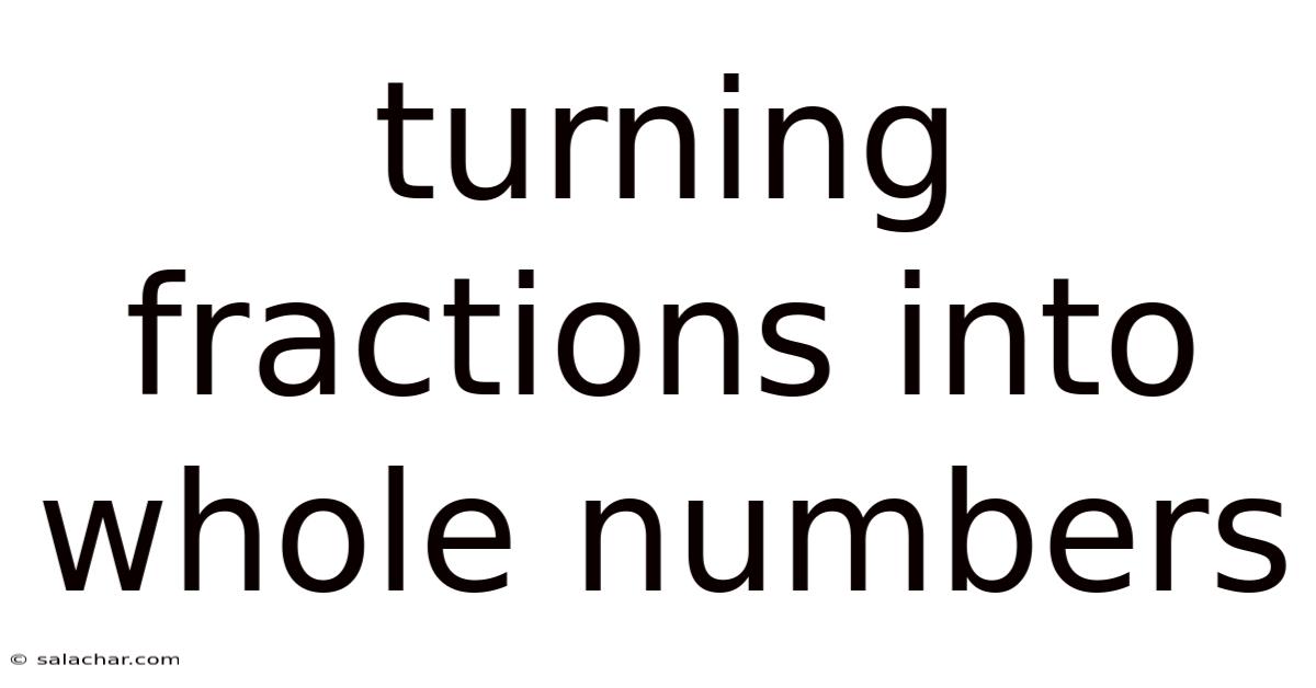 Turning Fractions Into Whole Numbers