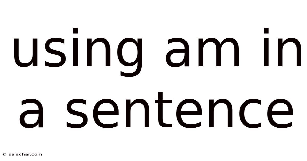 Using Am In A Sentence