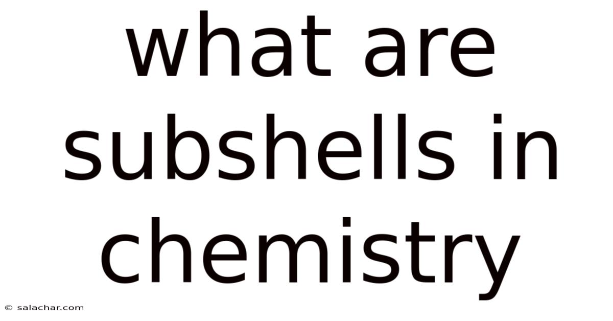 What Are Subshells In Chemistry