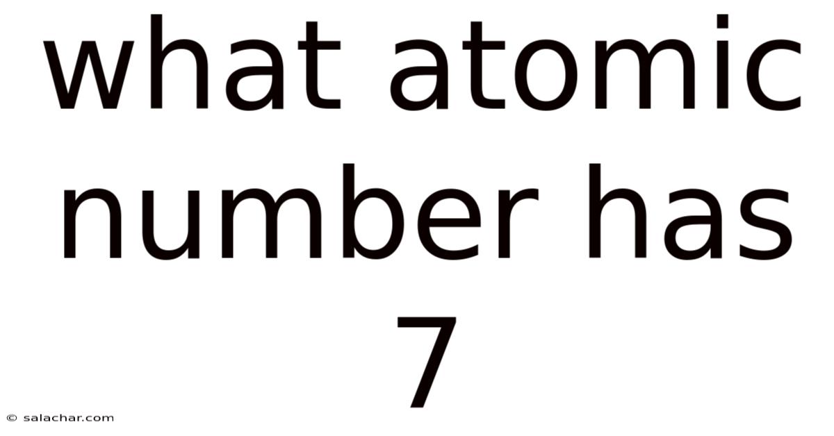 What Atomic Number Has 7