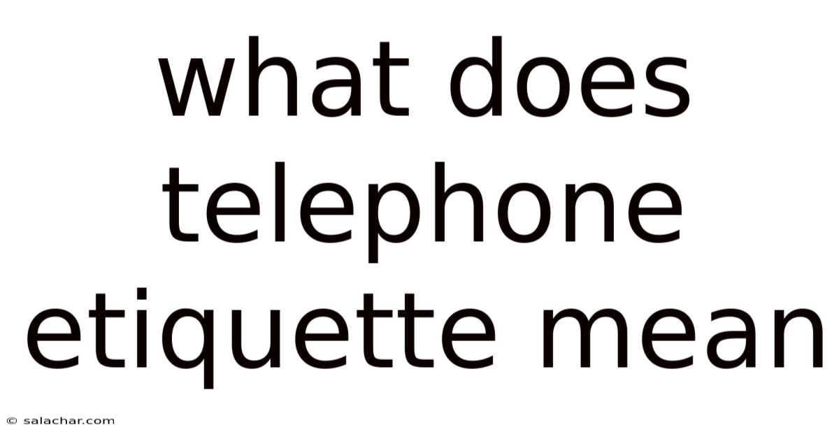 What Does Telephone Etiquette Mean