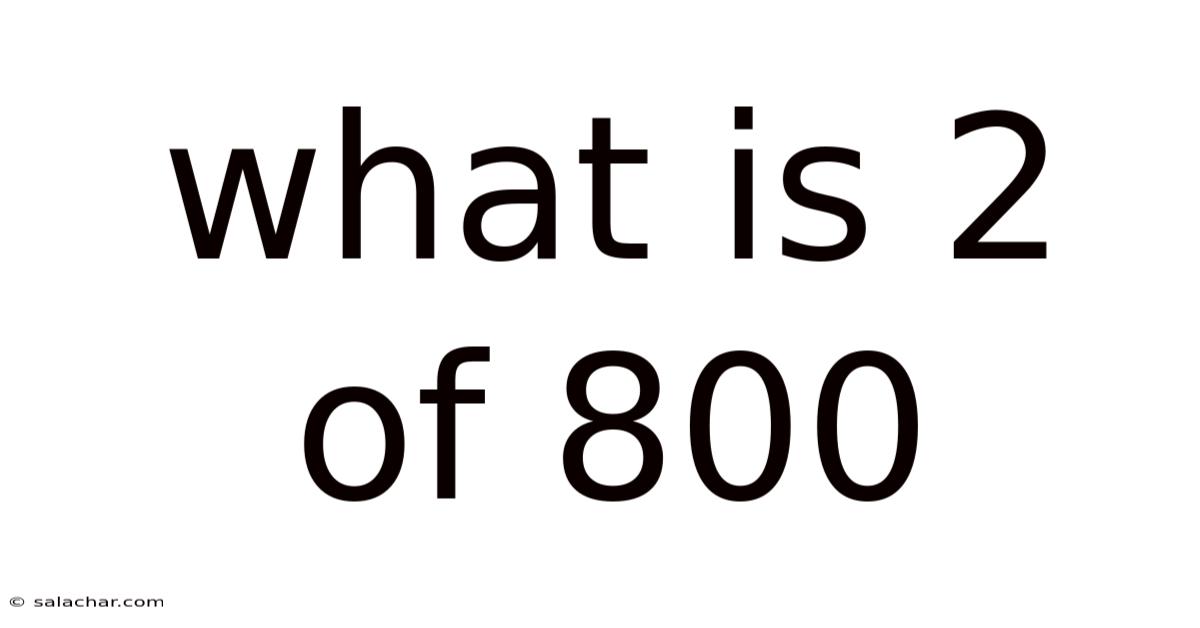 What Is 2 Of 800