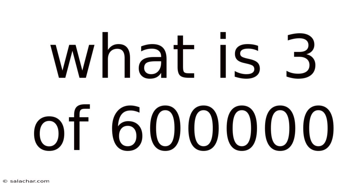 What Is 3 Of 600000
