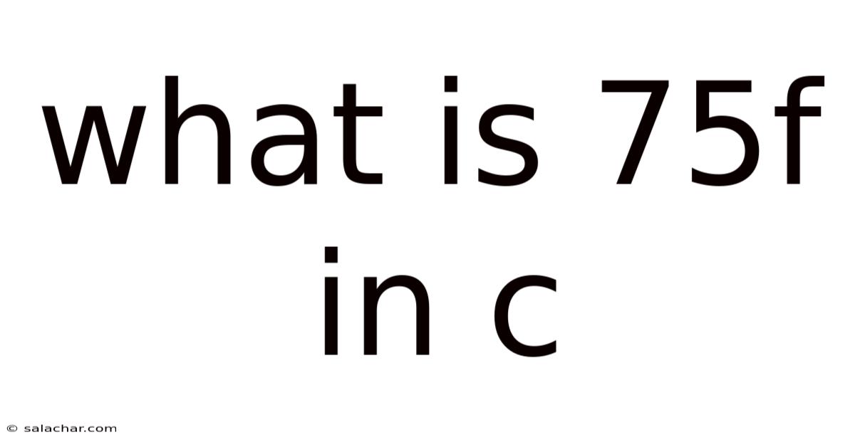 What Is 75f In C