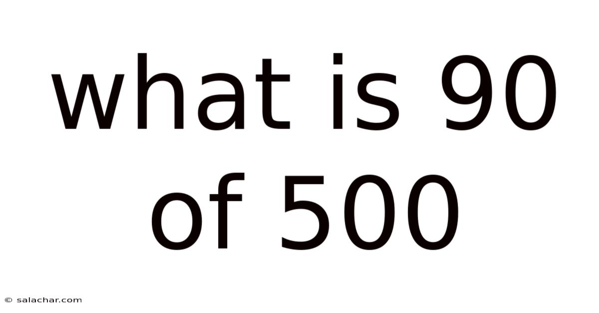 What Is 90 Of 500