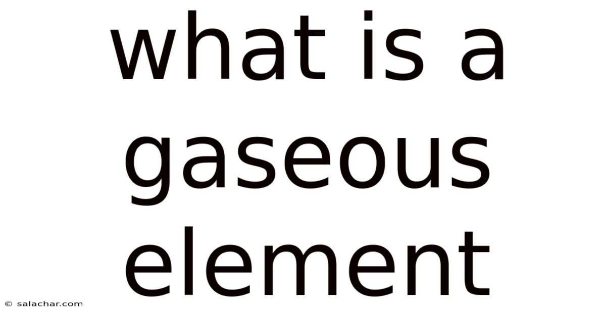What Is A Gaseous Element