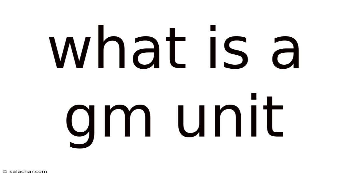 What Is A Gm Unit