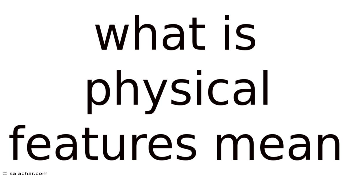 What Is Physical Features Mean