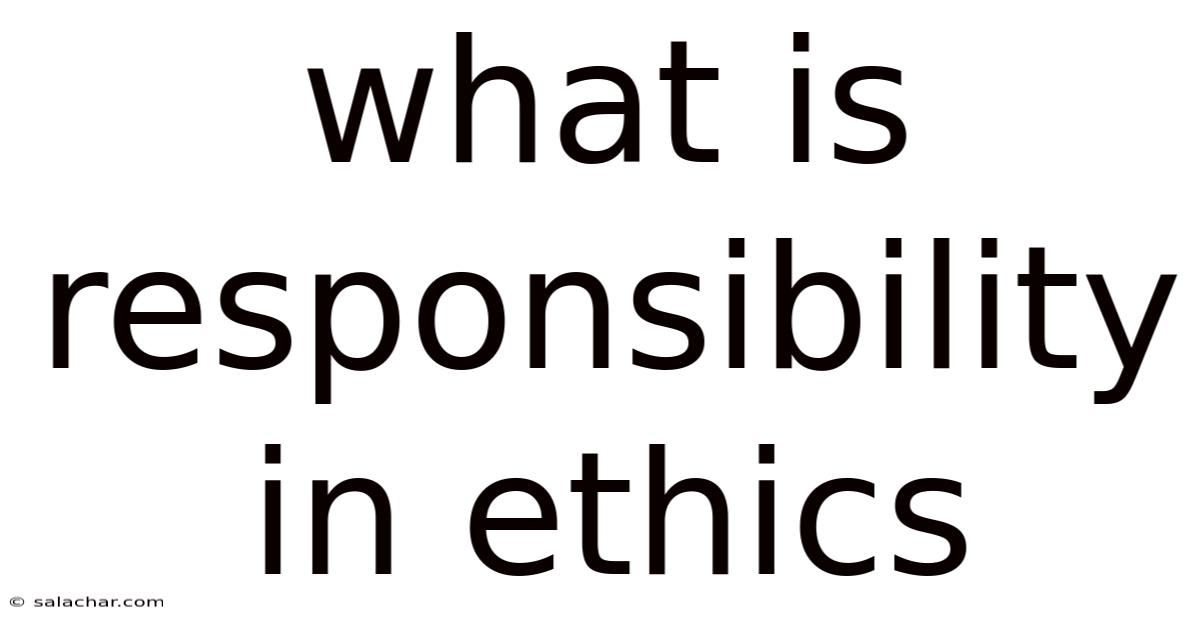 What Is Responsibility In Ethics