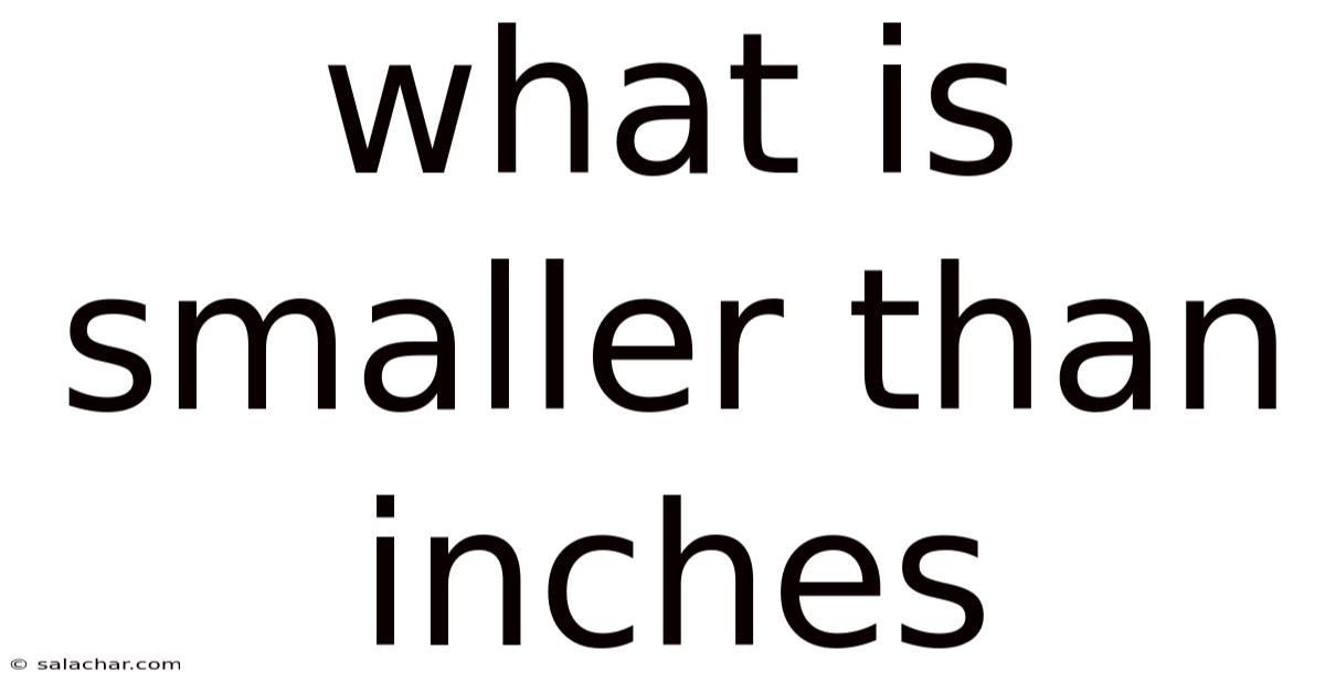 What Is Smaller Than Inches