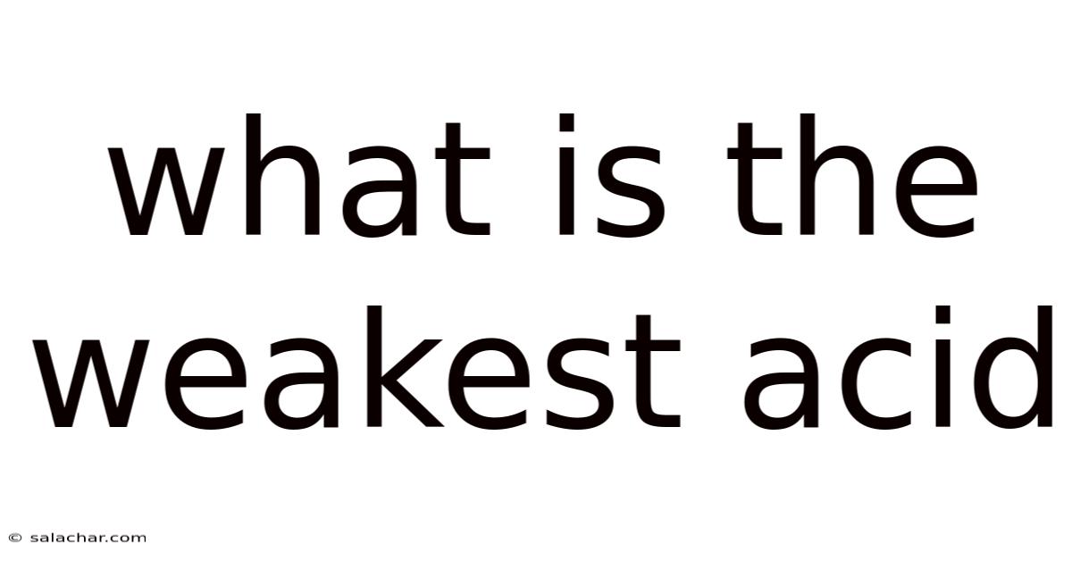 What Is The Weakest Acid