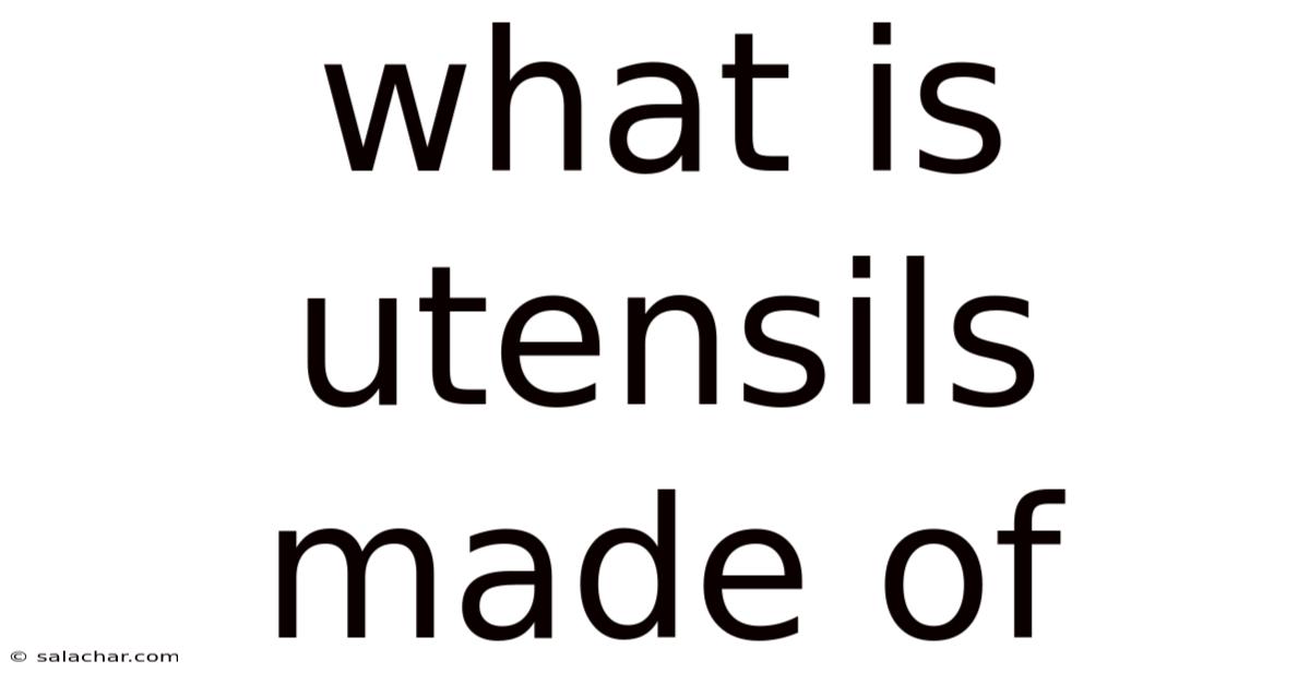 What Is Utensils Made Of