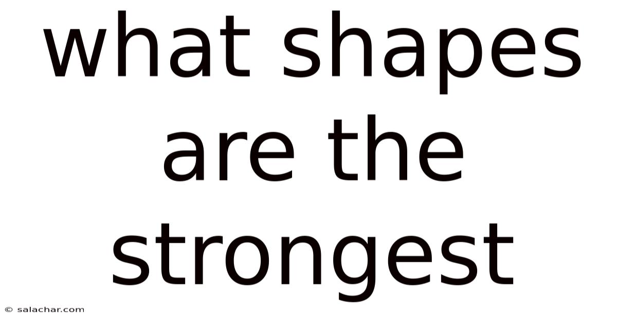 What Shapes Are The Strongest