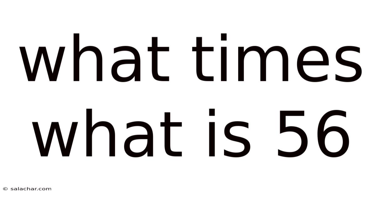 What Times What Is 56