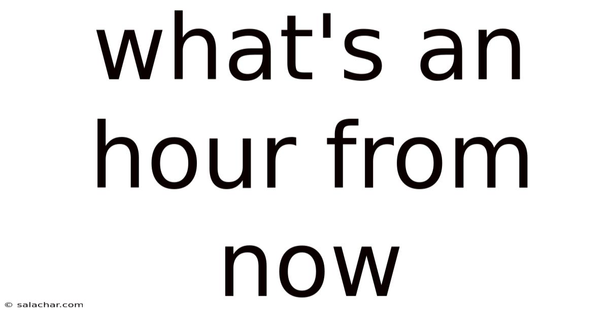 What's An Hour From Now
