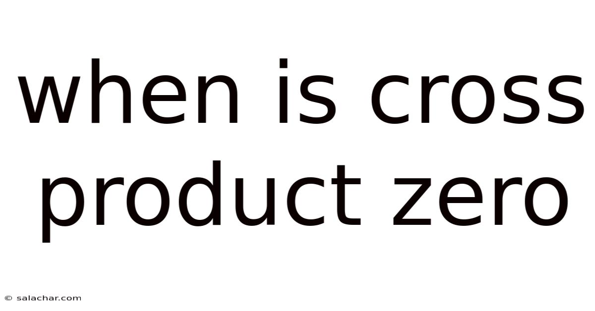When Is Cross Product Zero