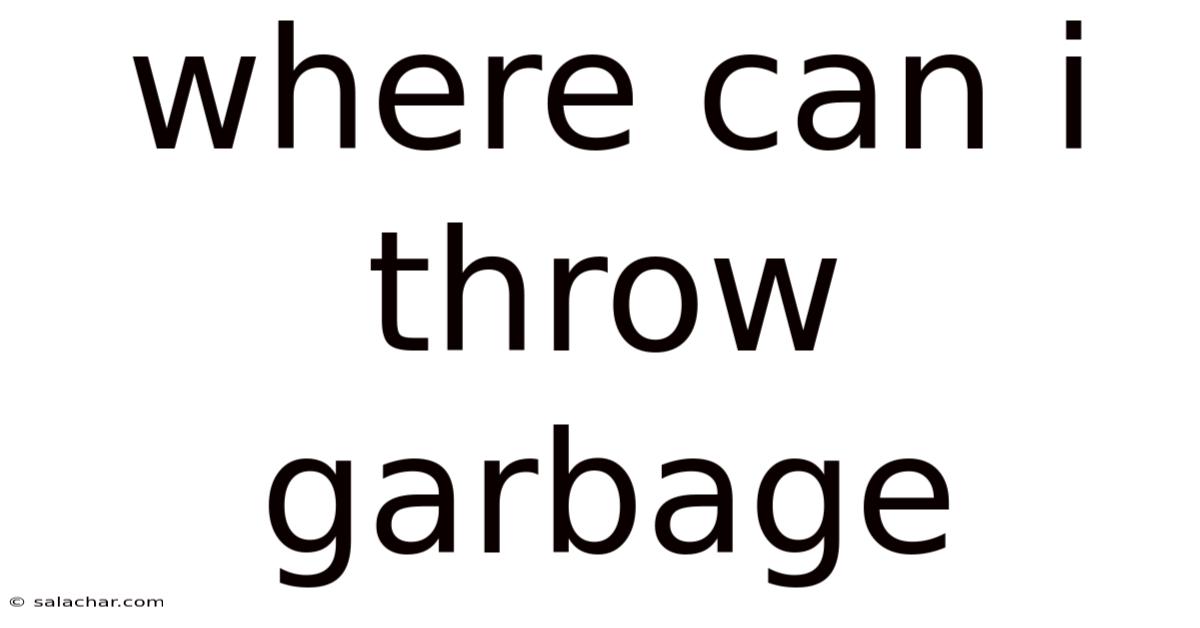 Where Can I Throw Garbage