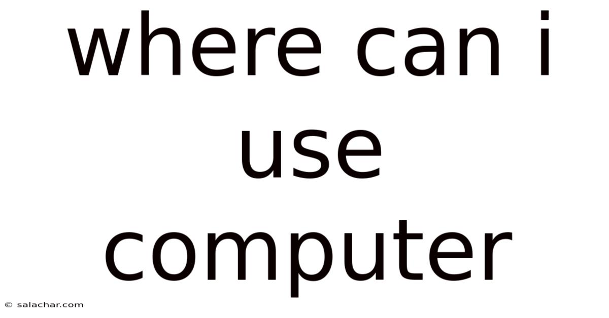 Where Can I Use Computer