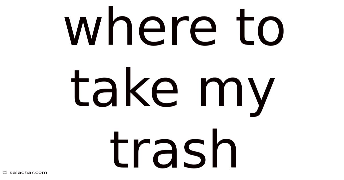 Where To Take My Trash