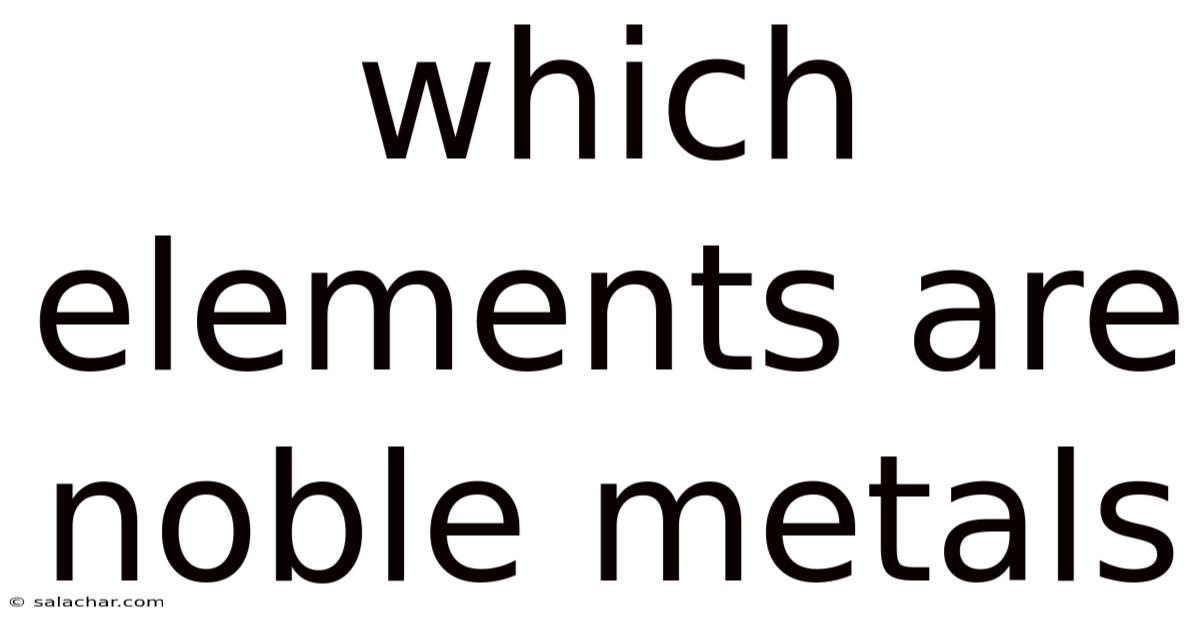 Which Elements Are Noble Metals