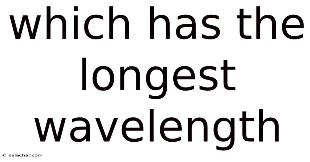 Which Has The Longest Wavelength