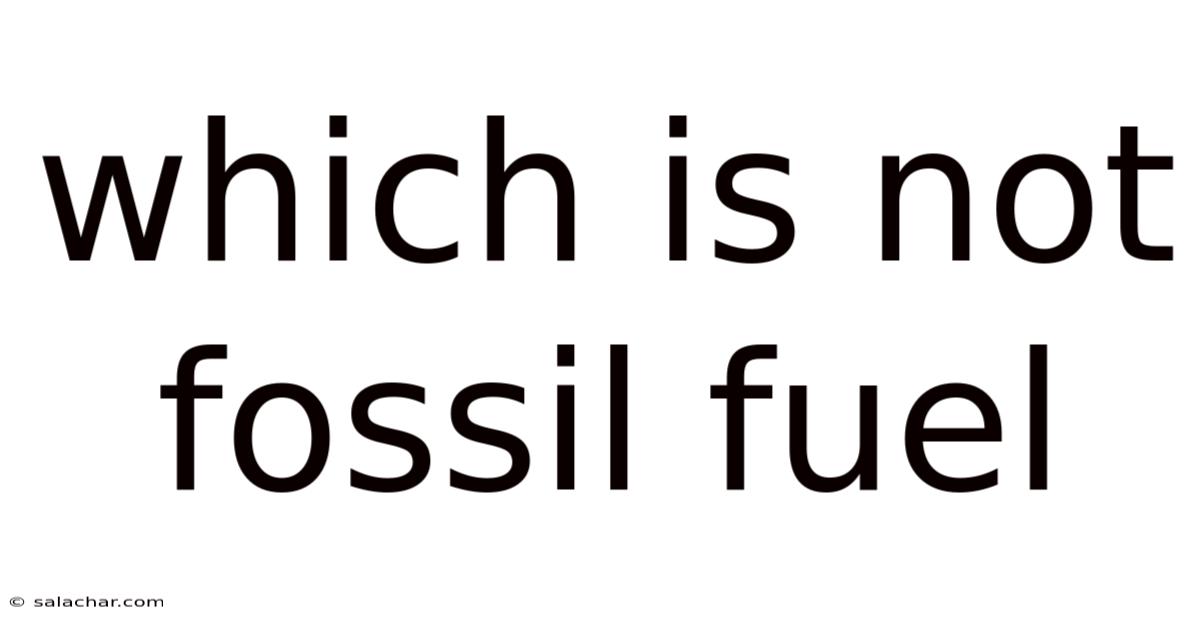Which Is Not Fossil Fuel