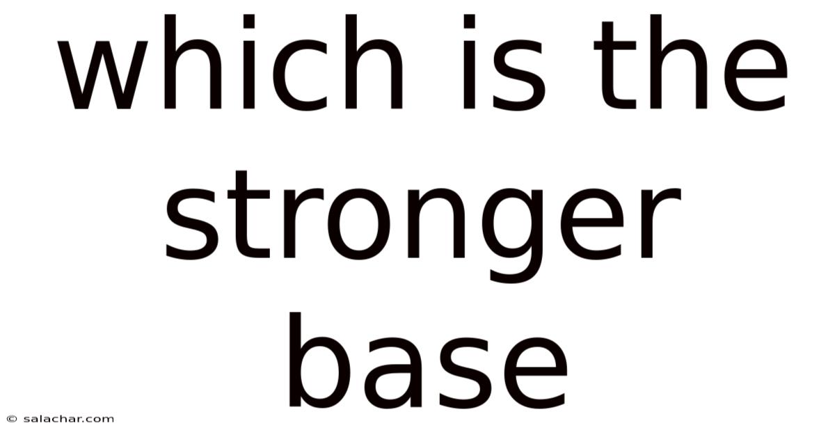 Which Is The Stronger Base