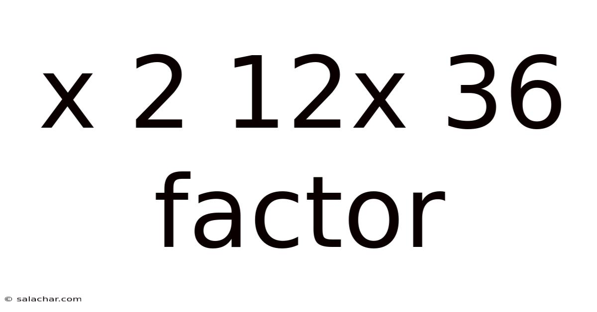 X 2 12x 36 Factor
