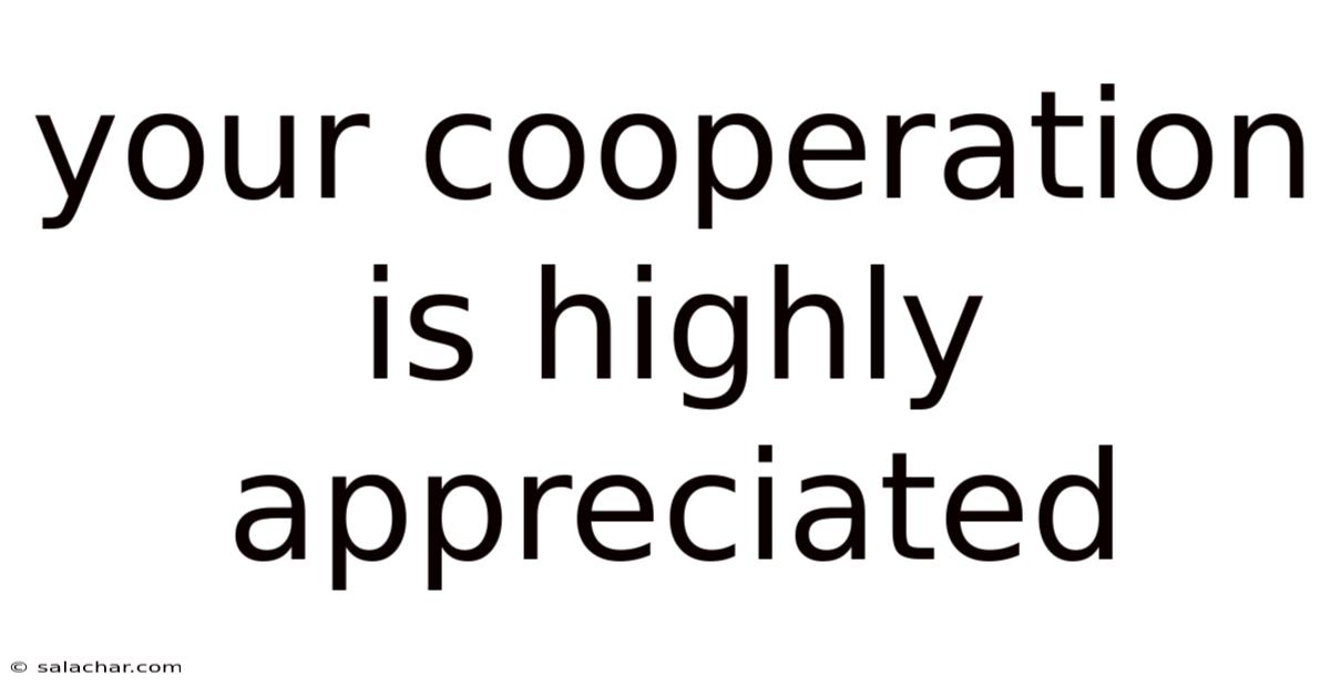 Your Cooperation Is Highly Appreciated